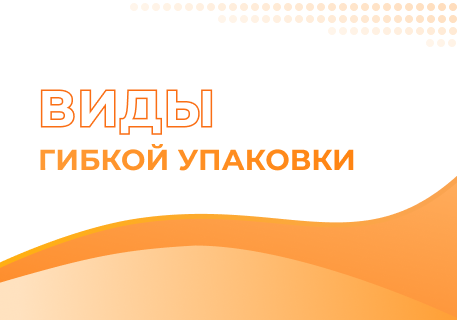 Виды гибкой упаковки. Сферы ее применения